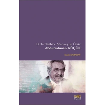 Dinler Tarihine Adanmış Bir Ömür Abdurrahman Küçük
