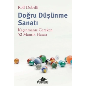 Doğru Düşünme Sanatı: Kaçınmanız Gereken 52 Mantık Hatası