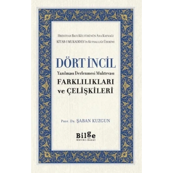 Dört İncil - Yazılması Derlenmesi Muhtevası-Farklılıkları ve Çelişkileri