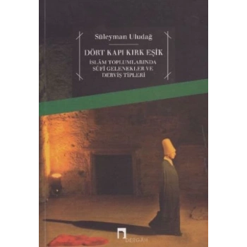 Dört Kapı Kırk Eşik - İslam Toplumlarında Sufi Gelenekler ve Derviş Tipleri