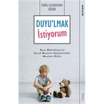 Duyulmak İstiyorum - Duyu Bütünlemenin Çocuk Beyninin Gelişimindeki Mucizevi Etkisi