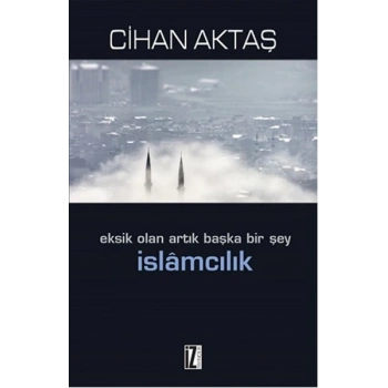 Eksik Olan Artık Başka Bir Şey İslamcılık