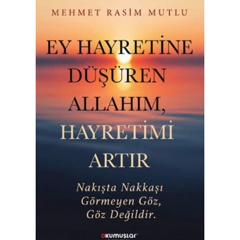 Ey Hayretine Düşüren Allah’ım, Hayretimi Artır