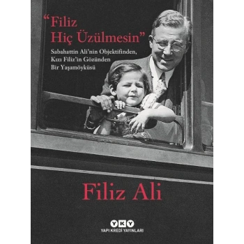 Filiz Hiç Üzülmesin – Sabahattin Ali’nin Objektifinden, Kızı Filiz’in Gözünden Bir Yaşam Öyküsü