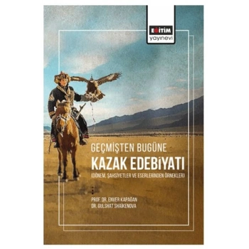 Geçmişten Bugüne Kazak Edebiyatı (Dönem, Şahsiyetler Ve Eserlerinden Örnekler)