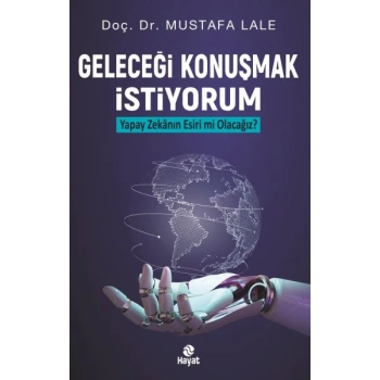Geleceği Konuşmak İstiyorum Yapay Zekanın Esiri mi Olacağız?