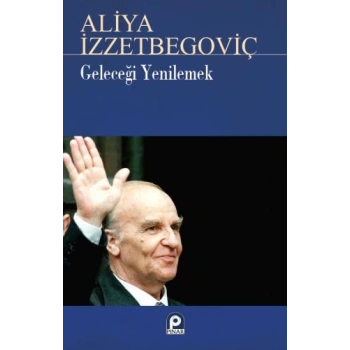 Geleceği Yenilemek Aliya İzzetbegoviç