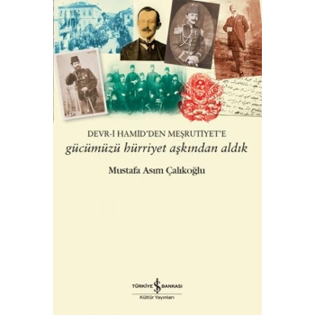 Gücümüzü Hürriyet Aşkından Aldık – Devr-i Hamid’den Meşrutiyet’e