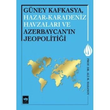Güney Kafkasya, Hazar-Karadeniz Havzaları ve Azerbaycanın Jeopolitiği