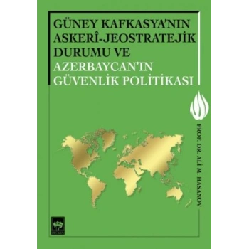 Güney Kafkasyanın Askeri - Jeostratejik Durumu ve Azerbaycanın Güvenlik Politikası