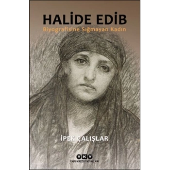 Halide Edib - Biyografisine Sığmayan Kadın