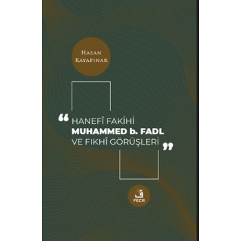 Hanefi Fakihi Muhammed b. Fadl ve Fıkhi Görüşleri