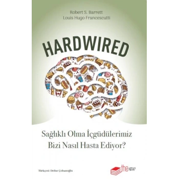 Hardwired: Sağlıklı Olma İçgüdülerimiz Bizi Nasıl Hasta Ediyor?