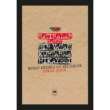 Hatıralar Yahut Bir Vatan Kurtarma Hikayesi (Nevzat Kösoğlu ile Söyleşiler)