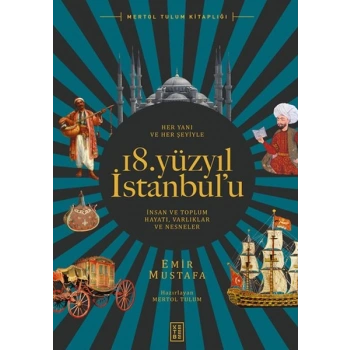 Her Yanı ve Her Şeyiyle 18. Yüzyıl İstanbul’u - İnsan Ve Toplum Hayatı-Varlıklar Ve Nesneler