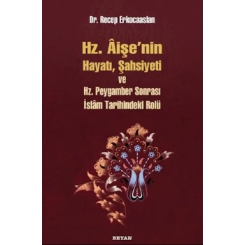 Hz. Aişenin Hayatı, Şahsiyeti ve Hz. Peygamber Sonrası İslam Tarihindeki Yeri
