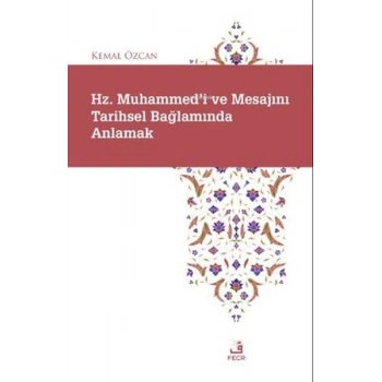 Hz. Muhammedi ve Mesajını Tarihsel Bağlamında Anlamak
