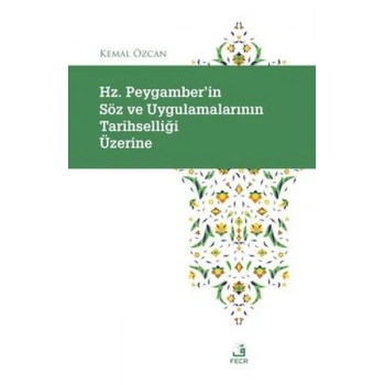 Hz. Peygamberin Soz ve Uygulamalarının Tarihselligi Uzerine