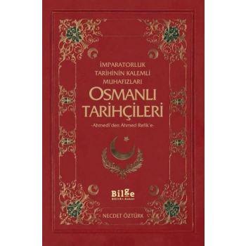 İmparatorluk Tarihinin Kalemli Muhafızları Osmanlı Tarihçileri  Ahmediden Ahmed Refike