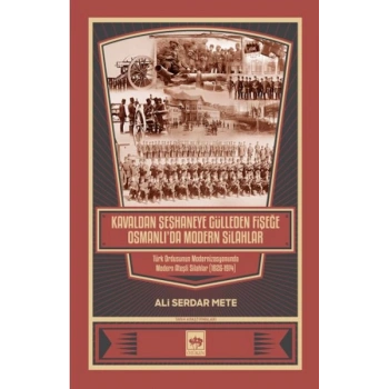 Kavaldan Şeşhaneye Gülleden Fişeğe Osmanlıda Modern Silahlar