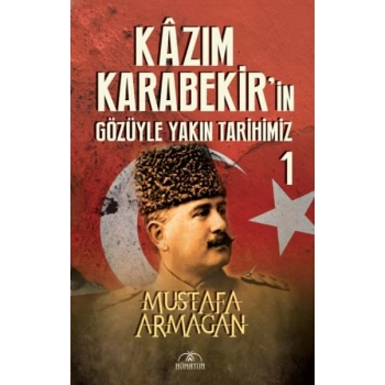 Kazım Karabekir’in Gözüyle Yakın Tarihimiz 1