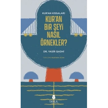 Kuranın Kıssaları; Kuran Bir Şeyi Nasıl Örnekler?