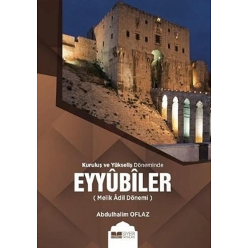 Kuruluş ve Yükseliş Döneminde Eyyubiler (Melik Adil Dönemi)