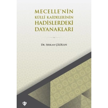 Mecellenin Kulli Kaidelerinin Hadislerdeki Dayanakları