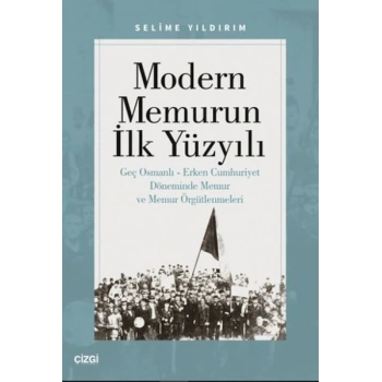Modern Memurun İlk Yüzyılı (Genç Osmanlı Erken Cumhuriyet Döneminde Memur ve Memur Örgütlenmeleri)