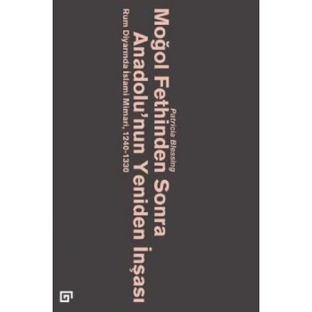 Moğol Fethinden Sonra Anadolunun Yeniden İnşası-Rum Diyarında İslami Mimari, 1240-1330