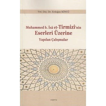Muhammed b.İsa et-Tirmizinin Eserleri Üzerine Yapılan Çalışmalar