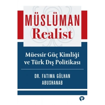 Müslüman Realist - Mu¨essir Gu¨ç Kimliği ve Tu¨rk Dış Politikası