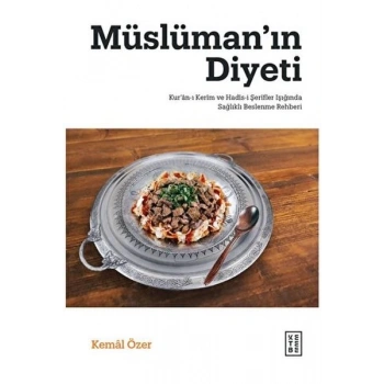 Müslüman’ın Diyeti - Kur’ân-ı Kerim ve Hadis-i Şerifler Işığında Sağlıklı Beslenme Rehberi