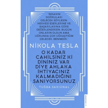 Nikola Tesla - O Kadar Cahilsiniz ki Dininiz Var Diye Ahlaka İhtiyacınız Kalmadığını Sanıyorsunuz