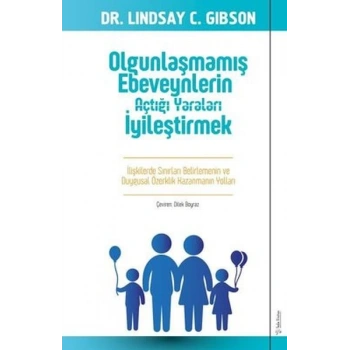 Olgunlaşmamış Ebeveynlerin Açtığı Yaraları İyileştirmek
