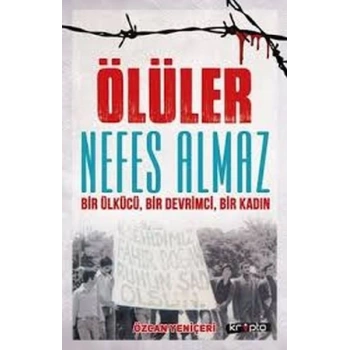 Ölüler Nefes Almaz - Bir Ülkücü Bir Devrimci Bir Kadın