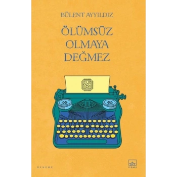Ölümsüz Olmaya Değmez