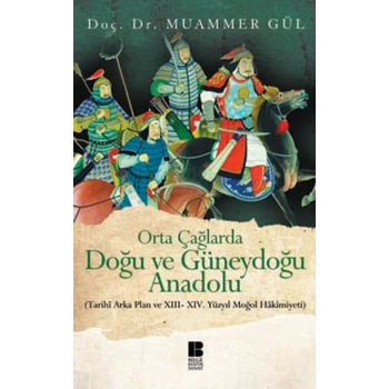 Orta Çağlarda Doğu ve Güneydoğu Anadolu  Tarihi Arka Plan ve XIII-XIV. Yüzyıl Moğol Hakimiyeti