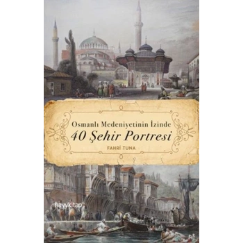 Osmanlı Medeniyetinin İzinde 40 Şehir Portresi