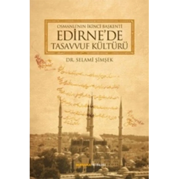 Osmanlının İkinci Başkenti Edirnede Tasavvuf Kültürü