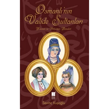Osmanlının Valide Sultanları  Hüznün ve İhtişamın Anneleri