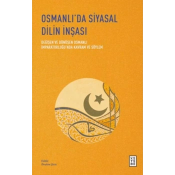 Osmanlı’da Siyasal Dilin İnşası - Değişen ve Dönüşen Osmanlı İmparatorluğu’nda Kavram ve Söylem