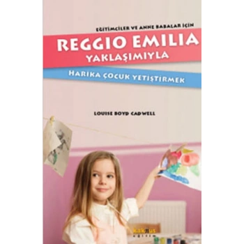 Reggio Emilia Yöntemiyle Harika Çocuk Yetiştirmek  Eğitimciler ve Anne Babalar İçin