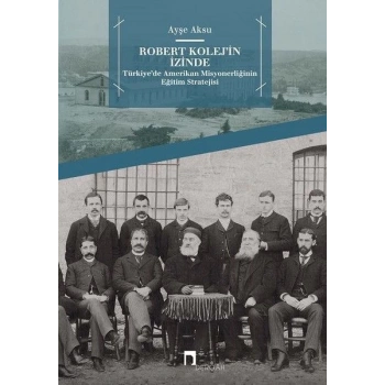 Robert Kolejin İzinde -  Türkiye’de Amerikan Misyonerliğinin Eğitim Stratejisi