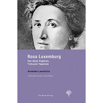 Rosa Luxemburg - Her Şeye Rağmen, Tutkuyla Yaşamak