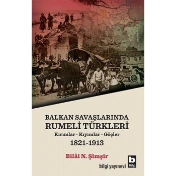 Rumeli Türkleri : Balkan Savaşlarında : Kırımlar Kıyımlar Göçler 1821-1913