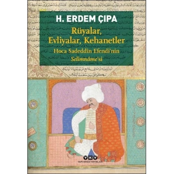 Rüyalar, Evliyalar, Kehanetler Hoca Sadeddîn Efendi’nin Selîmnâme’si