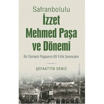 Safranbolulu İzzet Mehmed Paşa ve Dönemi  Bir Osmanlı Paşasının 69 Yıllık Serencamı