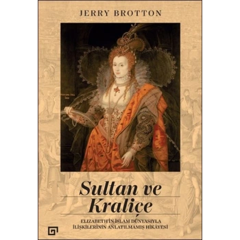Sultan ve Kraliçe Elizabeth’in İslam Dünyasıyla İlişkilerinin Anlatılmamış Hikayesi