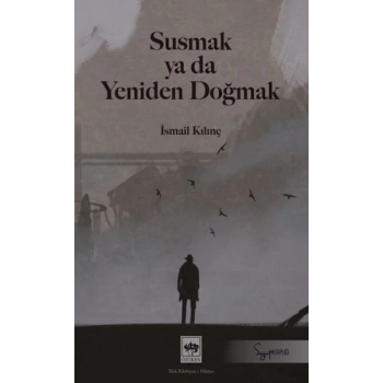 Susmak ya da Yeniden Doğmak
